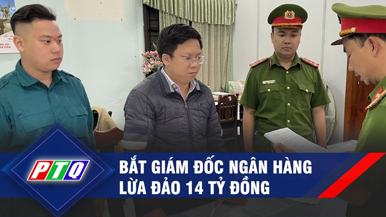 Bắt giám đốc ngân hàng lừa đảo 14 tỷ đồng  | PTQ