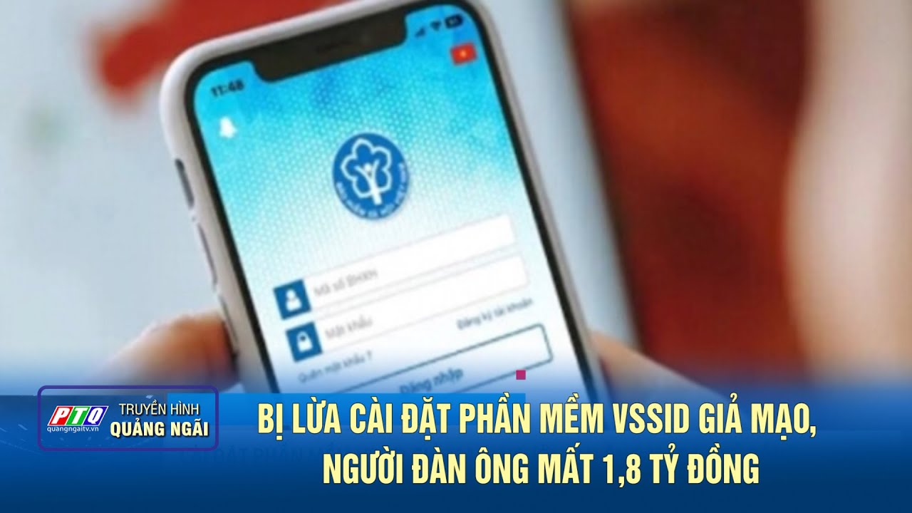 Bị lừa cài đặt phần mềm VssID giả mạo, người đàn ông mất 1,8 tỷ đồng | PTQ