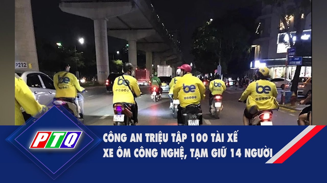 Công an triệu tập 100 tài xế xe ôm công nghệ, tạm giữ 14 người | PTQ