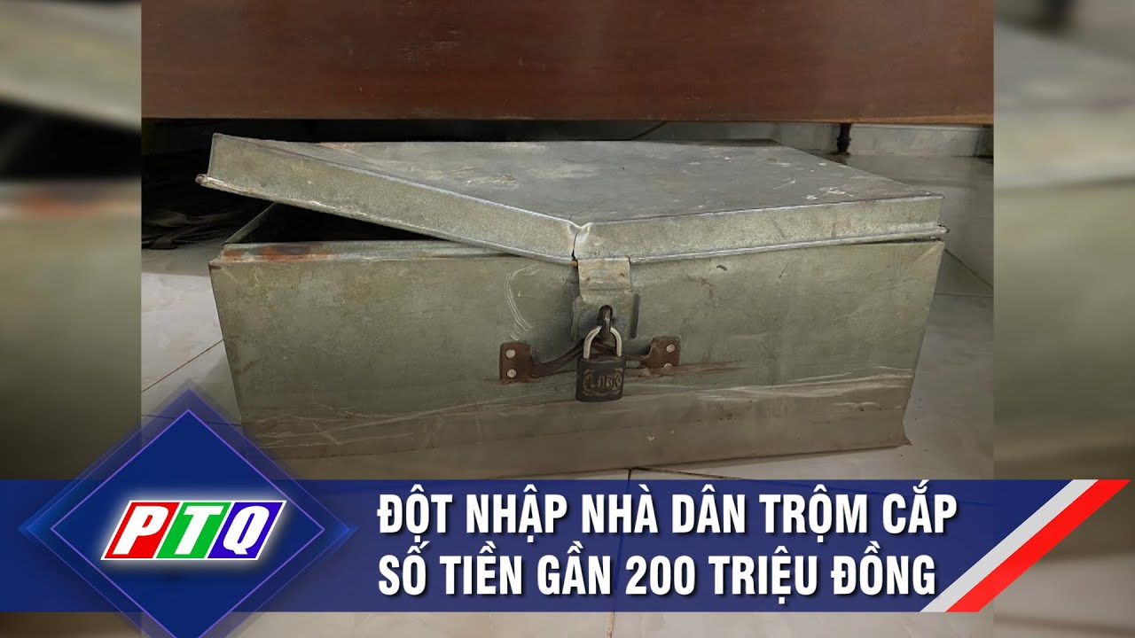 Đột nhập nhà dân trộm cắp số tiền gần 200 triệu đồng  | PTQ