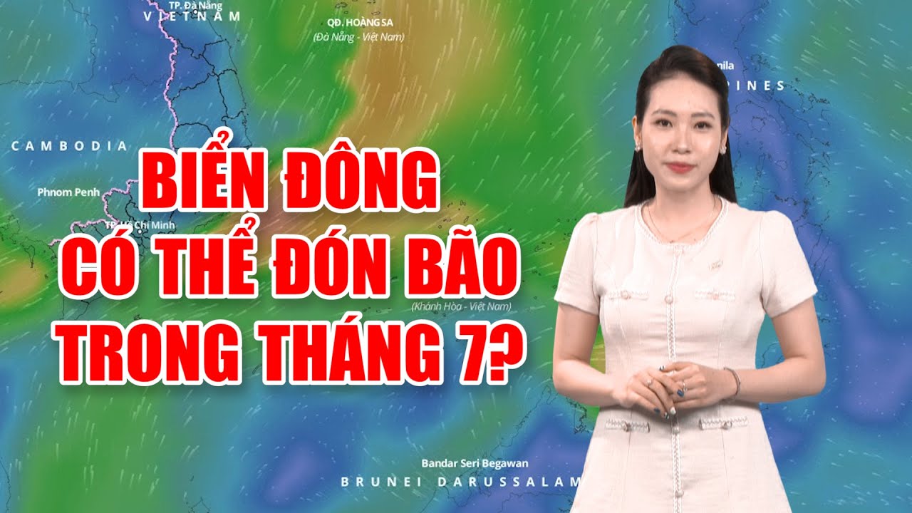 Bản tin thời tiết 23/6: Biển Đông có thể đón bão trong tháng 7?