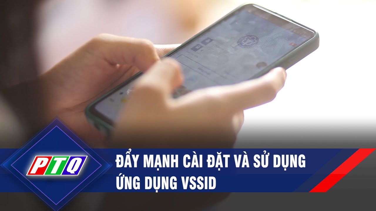 Đẩy mạnh cài đặt và sử dụng ứng dụng VssID | PTQ