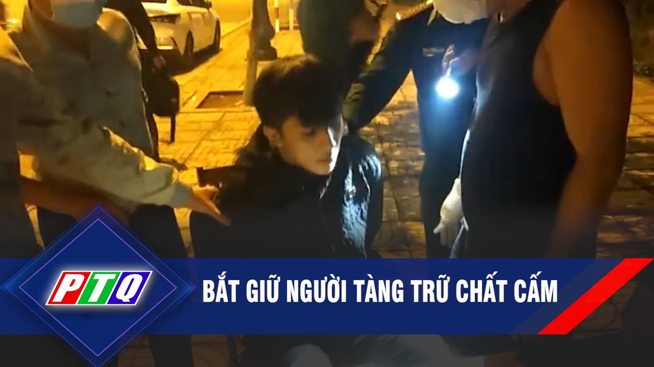 Bắt giữ người tàng trữ chất cấm | PTQ