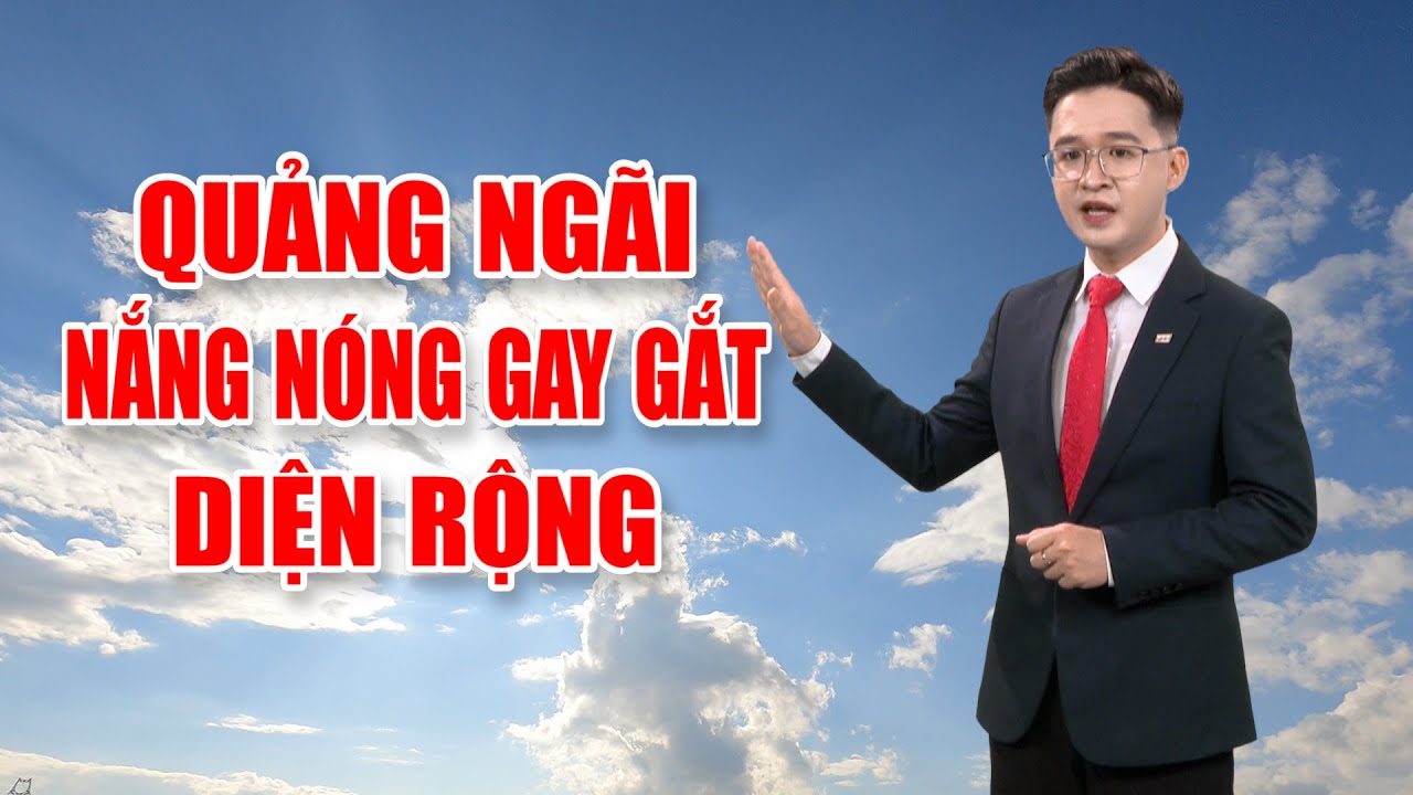 Bản tin thời tiết 14/4: Quảng Ngãi nắng nóng gay gắt diện rộng