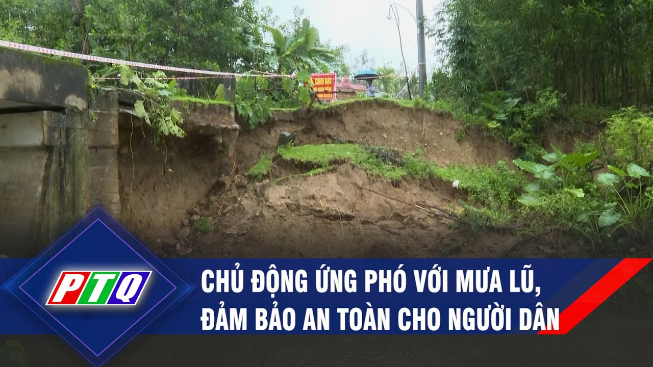 Chủ động ứng phó với mưa lũ, đảm bảo an toàn cho người dân |  PTQ