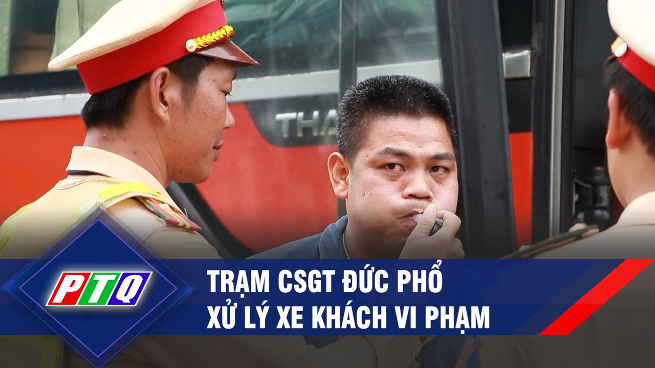 Trạm CSGT Đức Phổ xử lý xe khách vi phạm | PTQ