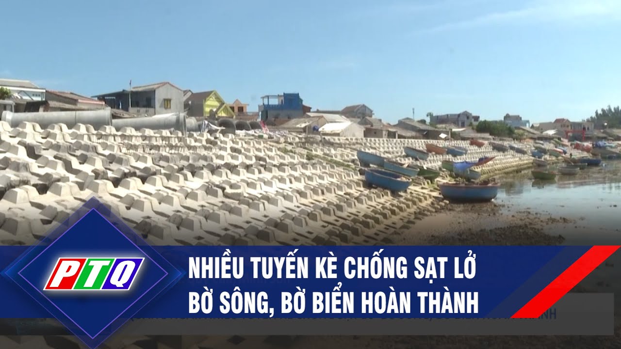 Quảng Ngãi: Nhiều tuyến kè chống sạt lở  bờ sông, bờ biển hoàn thành  | PTQ