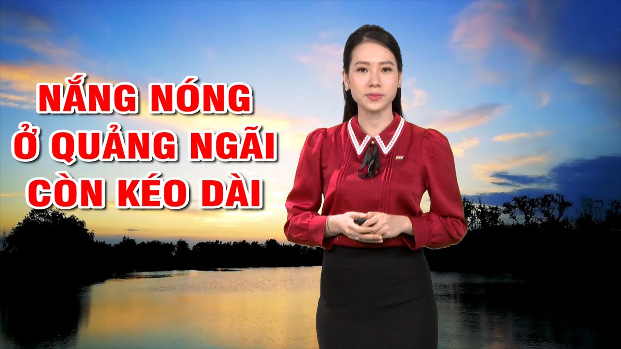 Bản tin thời tiết 06/7: Nắng nóng ở Quảng Ngãi còn kéo dài  | PTQ