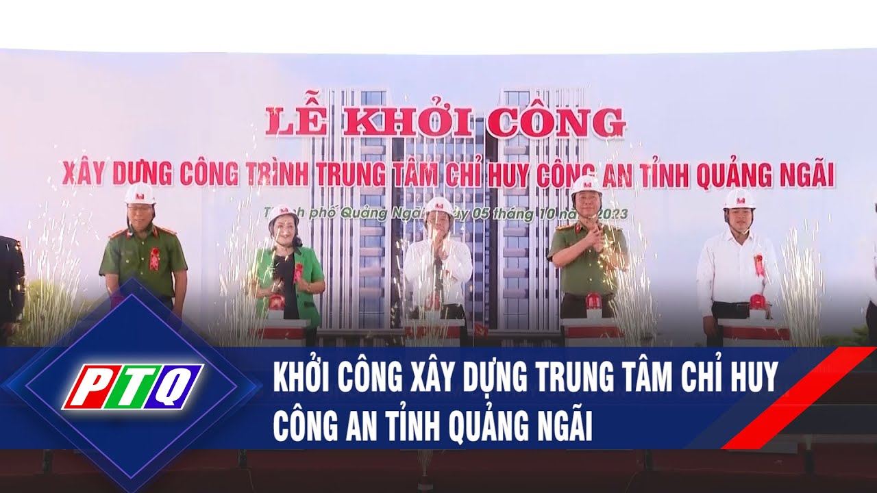 Khởi công xây dựng Trung tâm Chỉ huy Công an tỉnh Quảng Ngãi  | PTQ