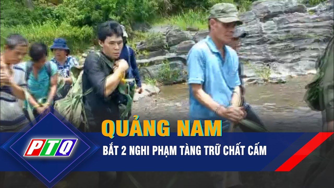 Quảng Nam: Bắt 2 nghi phạm tàng trữ chất cấm| PTQ