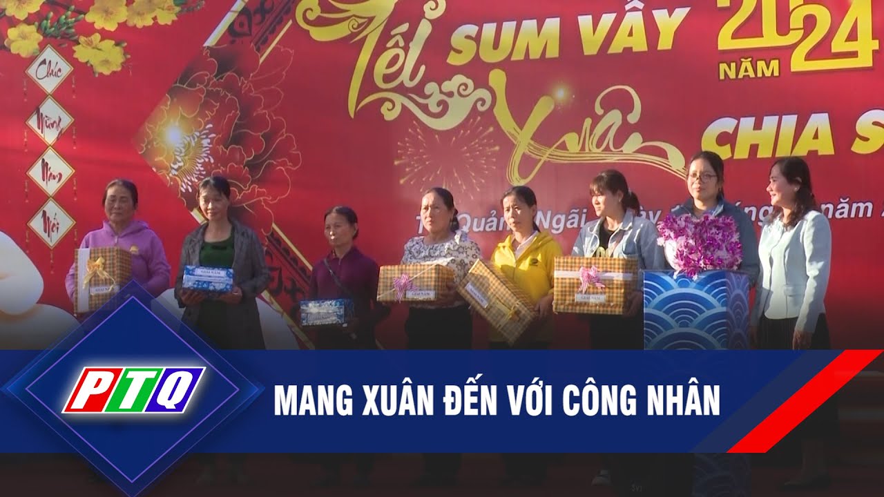 MANG XUÂN ĐẾN VỚI CÔNG NHÂN | PTQ