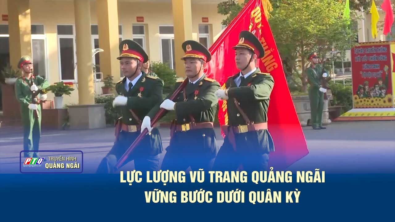 Lực lượng vũ trang Quảng Ngãi vững bước dưới quân kỳ | PTQ