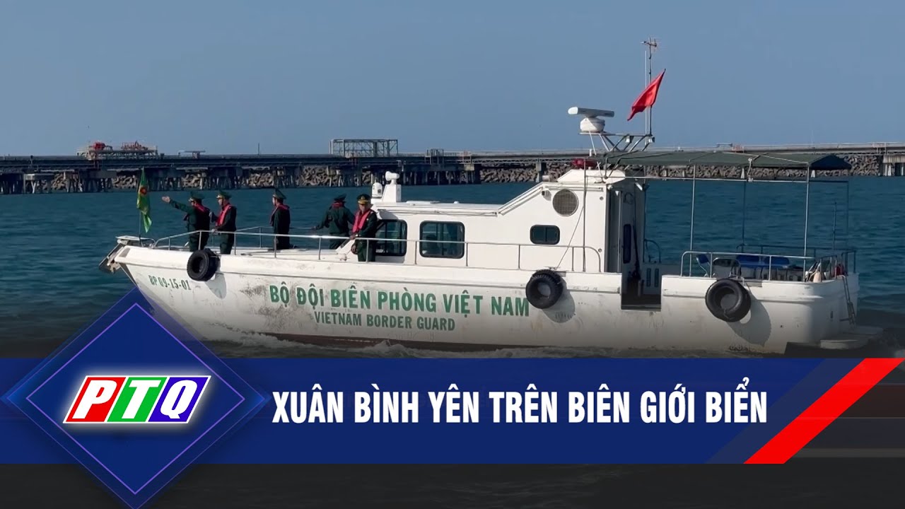 Xuân bình yên trên biên giới biển | PTQ