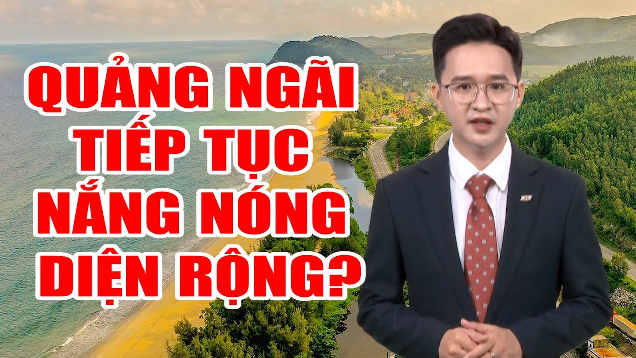 Bản tin thời tiết 01/4: Quảng Ngãi tiếp tục nắng nóng diện rộng?