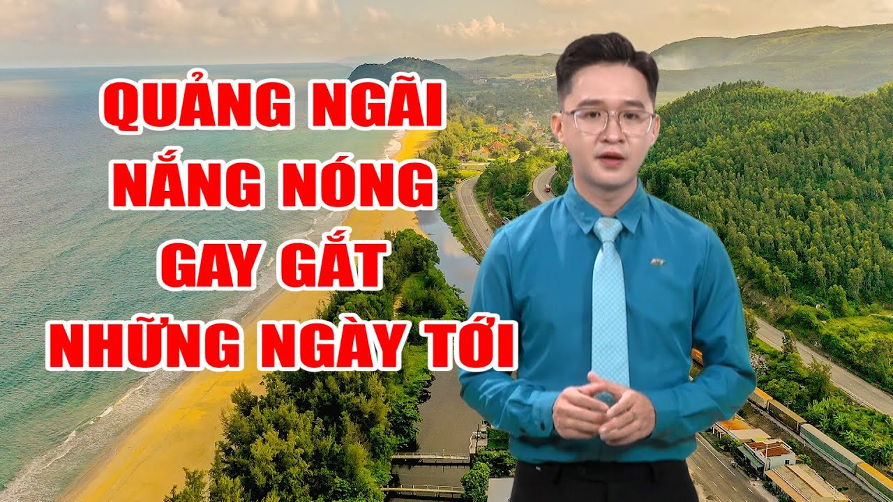 Bản tin thời tiết 15/4: Quảng Ngãi nắng nóng gay gắt những ngày tới