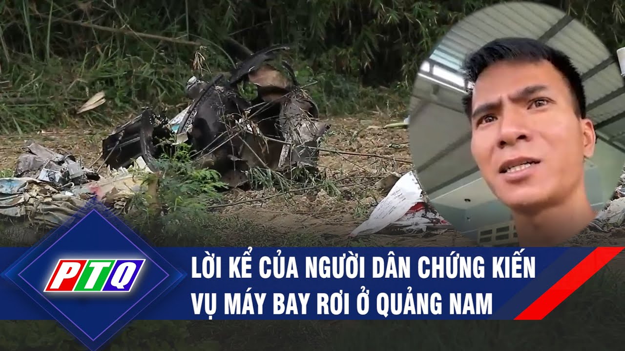 Lời kể của người dân chứng kiến vụ máy bay rơi ở Quảng Nam | PTQ