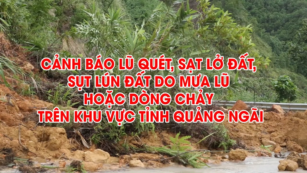 Cảnh báo lũ quét, sạt lở đất, sụt lún đất do mưa lũ hoặc dòng chảy trên khu vực tỉnh Quảng Ngãi