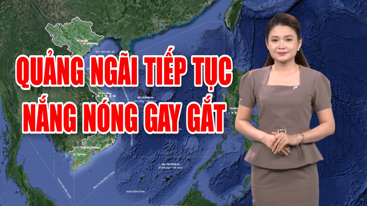 Bản tin thời tiết 17/6: Quảng Ngãi tiếp tục nắng nóng gay gắt