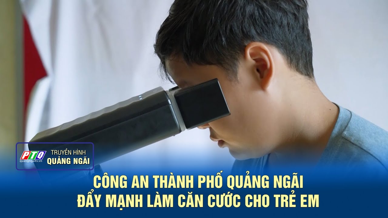 Công an thành phố Quảng Ngãi đẩy mạnh làm căn cước cho trẻ em | PTQ