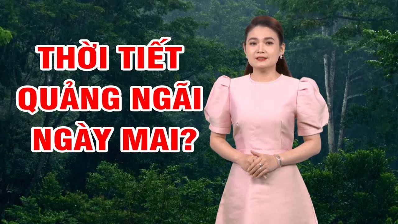 Bản tin thời tiết 20/3: Thời tiết Quảng Ngãi ngày mai?