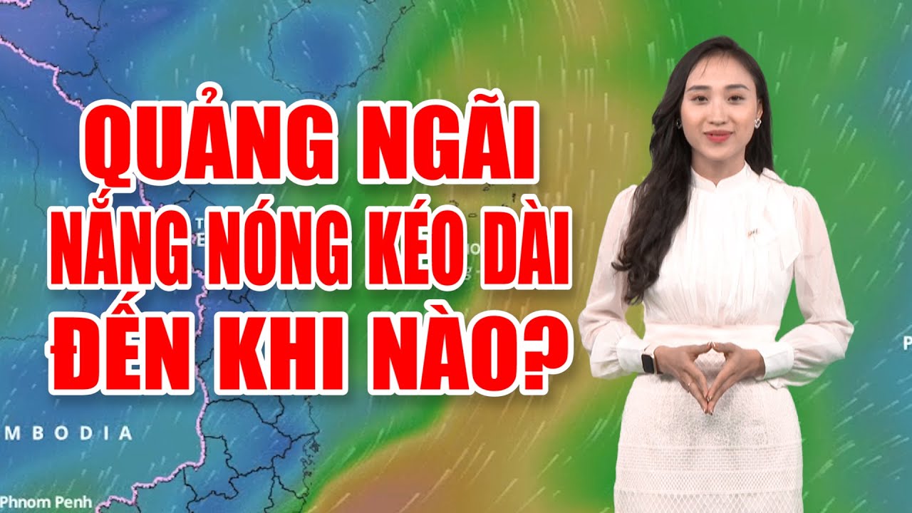 Bản tin thời tiết 27/6: Quảng Ngãi nắng nóng kéo dài đến khi nào?