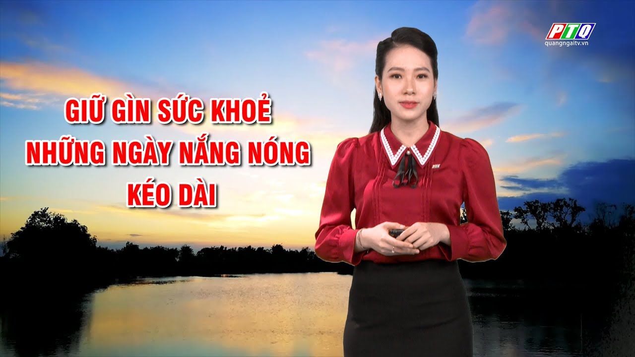 Bản tin thời tiết 08/7: Giữ gìn sức khoẻ những ngày nắng nóng kéo dài | PTQ