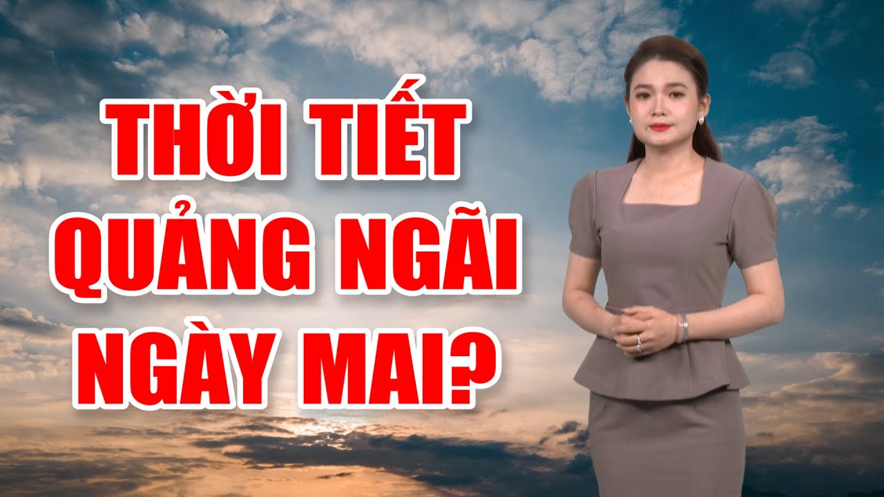 Bản tin thời tiết 16/01: Thời tiết Quảng Ngãi ngày mai?