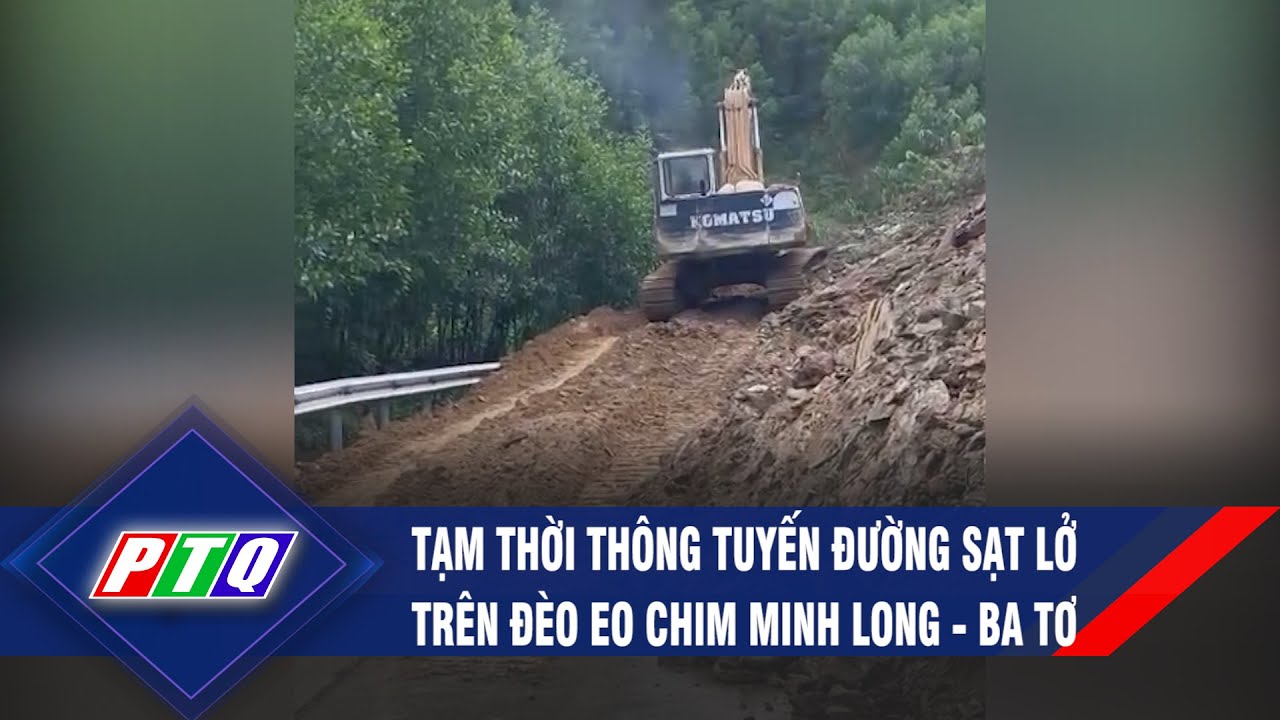 Tạm thời thông tuyến đường sạt lở trên đèo Eo Chim Minh Long - Ba Tơ | PTQ