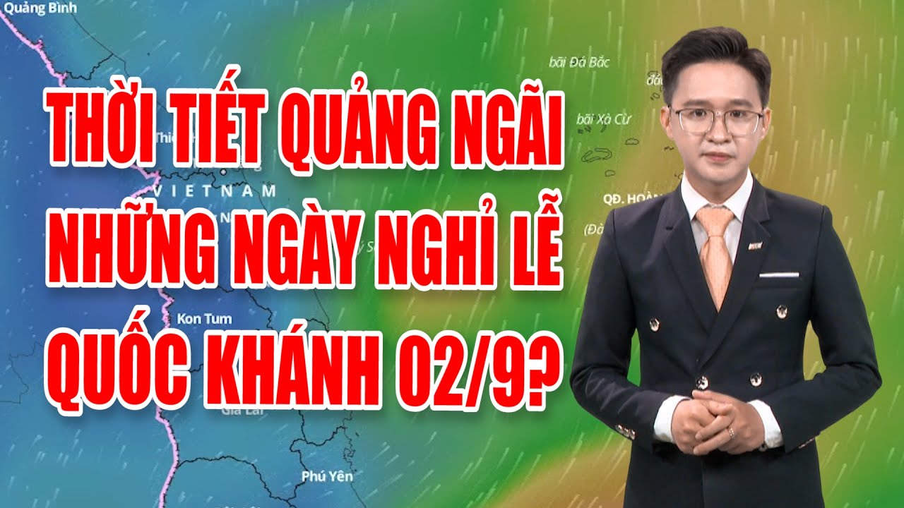 Bản tin thời tiết 29/8: Thời tiết Quảng Ngãi những ngày nghỉ lễ Quốc khánh 02/9?