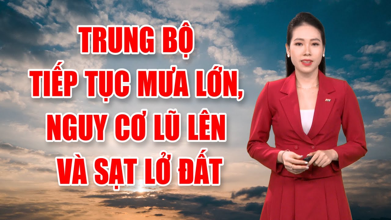 Bản tin thời tiết 13/10: Trung Bộ tiếp tục mưa lớn, nguy cơ lũ lên và sạt lở đất | PTQ