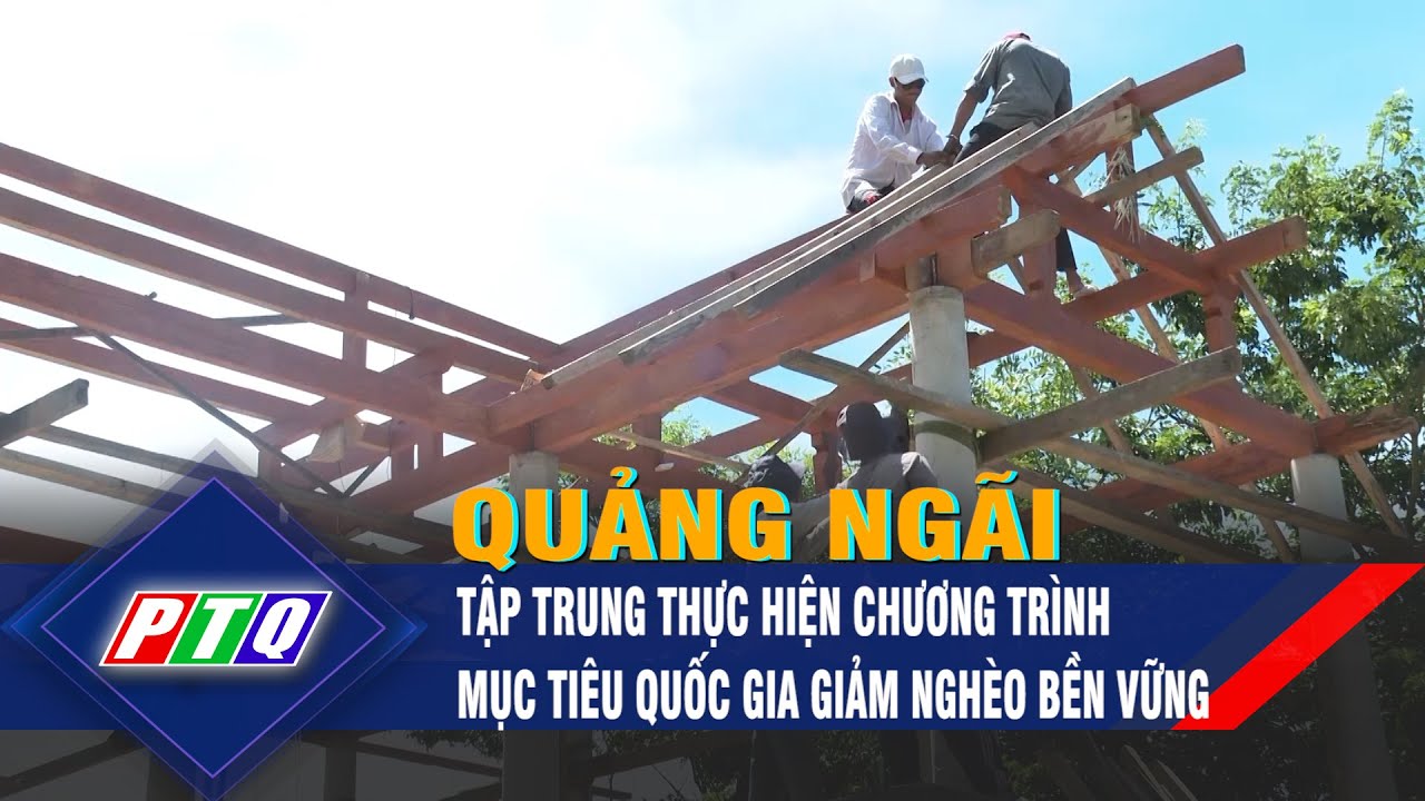 Quảng Ngãi tập trung thực hiện Chương trình mục tiêu quốc gia giảm nghèo bền vững | PTQ