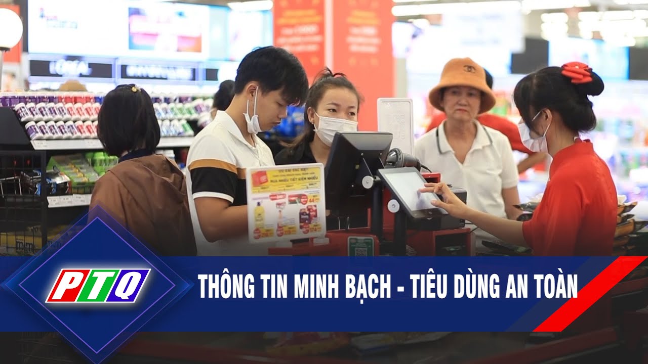 Thông tin minh bạch - Tiêu dùng an toàn | PTQ