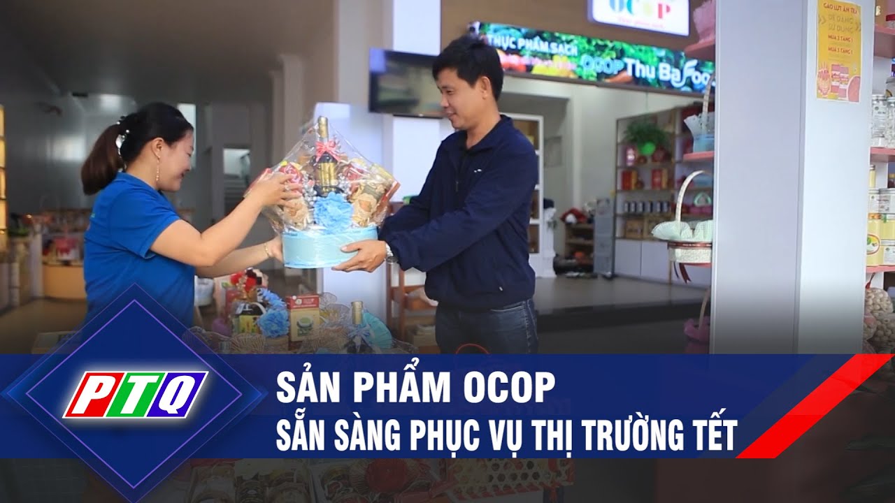 Sản phẩm OCOP sẵn sàng phục vụ thị trường Tết | PTQ