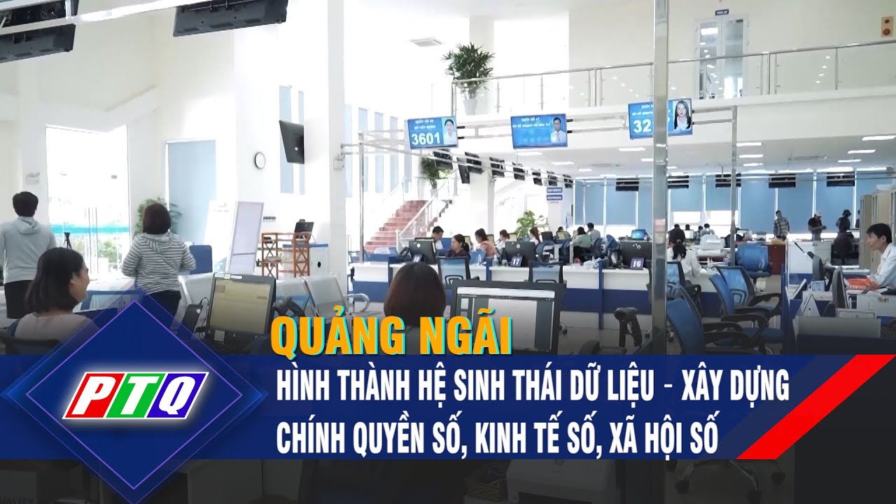 Quảng Ngãi hình thành hệ sinh thái dữ liệu – xây dựng chính quyền số, kinh tế số, xã hội số | PTQ