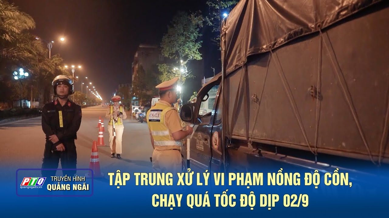 Tập trung xử lý vi phạm nồng độ cồn, chạy quá tốc độ dịp 02/9 | PTQ