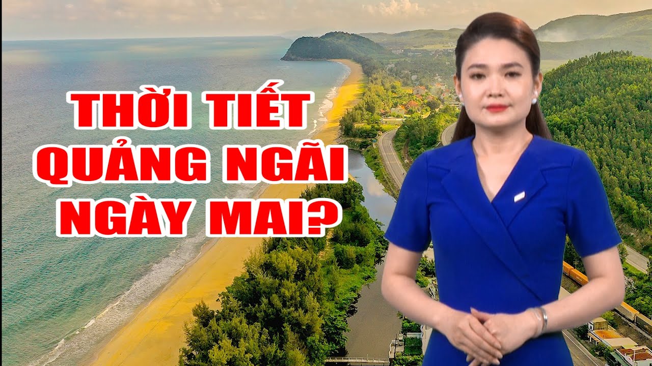 Bản tin thời tiết 07/4: Thời tiết Quảng Ngãi ngày mai?