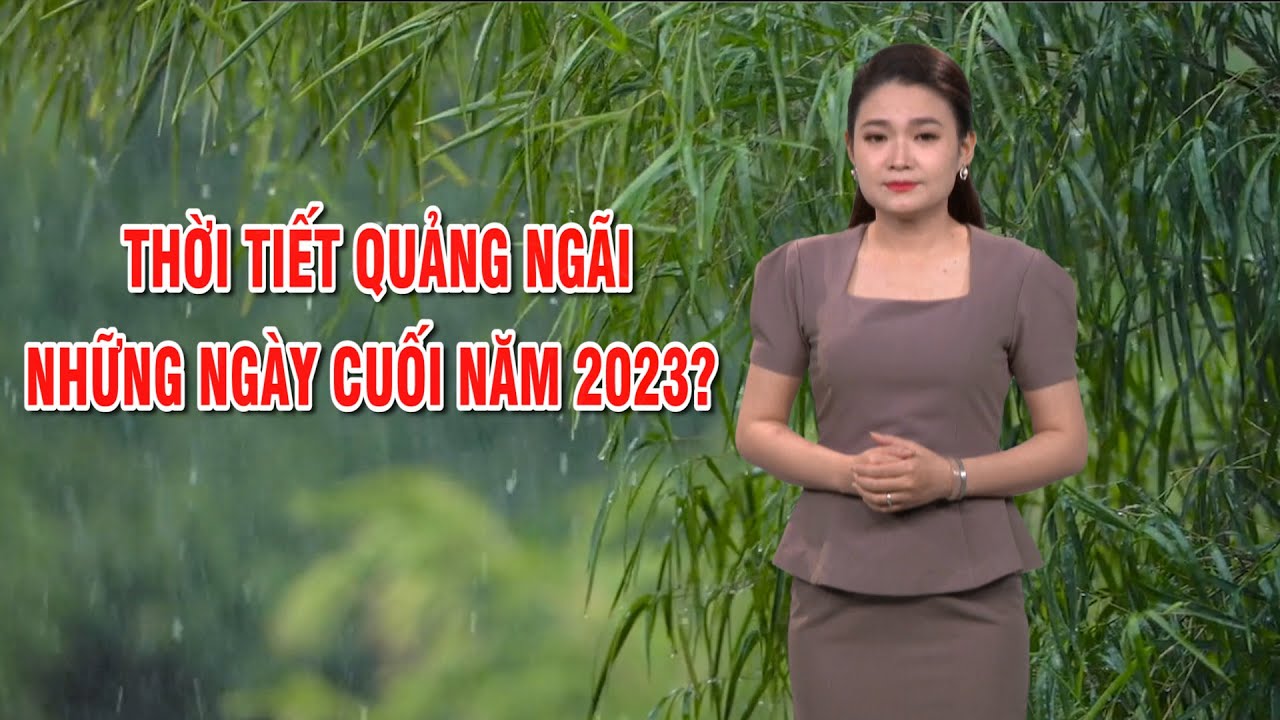 Bản tin thời tiết 28/12: Thời tiết Quảng Ngãi những ngày cuối năm 2023?