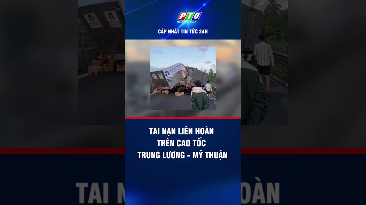 Tai nạn liên hoàn trên cao tốc Trung Lương - Mỹ Thuận | PTQ