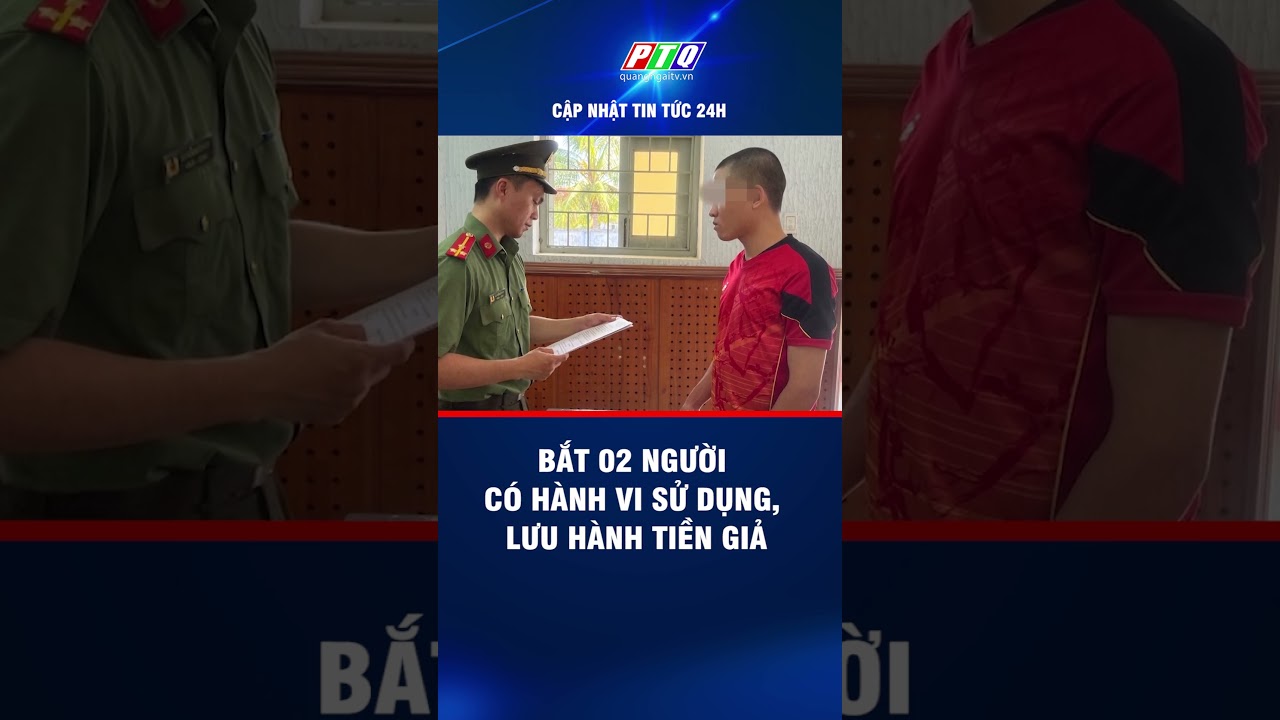 Bắt 02 người có hành vi sử dụng, lưu hành tiền giả | PTQ