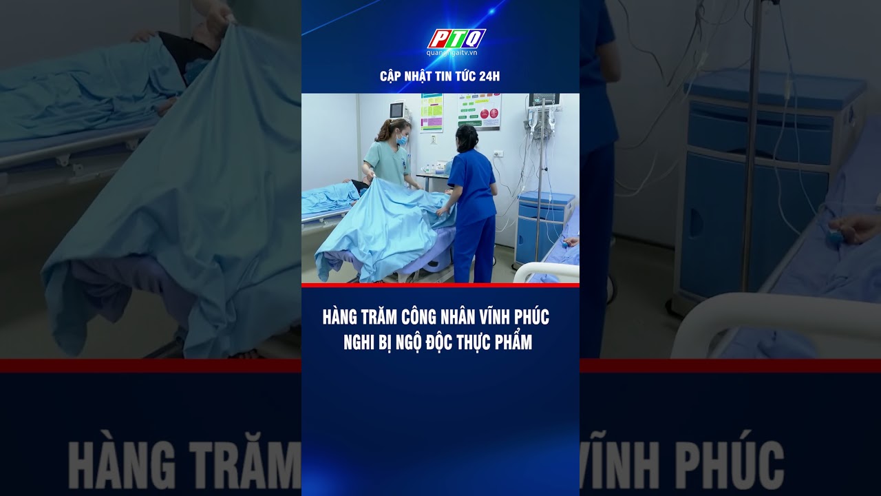 Hàng trăm công nhân Vĩnh Phúc nghi bị ngộ độc thực phẩm | PTQ