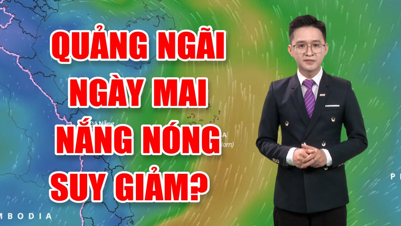 Bản tin thời tiết 12/7: Quảng Ngãi ngày mai nắng nóng suy giảm?