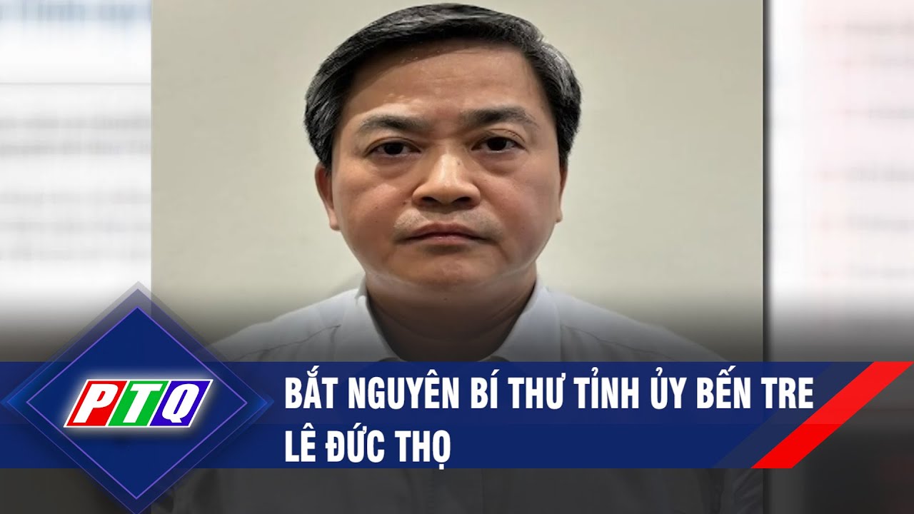 Bắt nguyên Bí thư Tỉnh ủy Bến Tre Lê Đức Thọ | PTQ