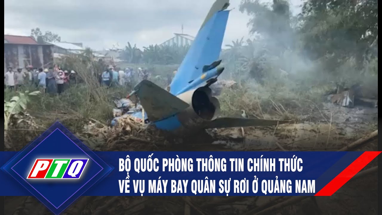 Bộ Quốc phòng thông tin chính thức về vụ máy bay quân sự rơi ở Quảng Nam | PTQ