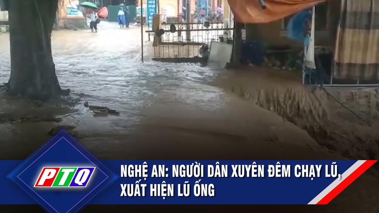 Nghệ An: Người dân xuyên đêm chạy lũ, xuất hiện lũ ống | PTQ