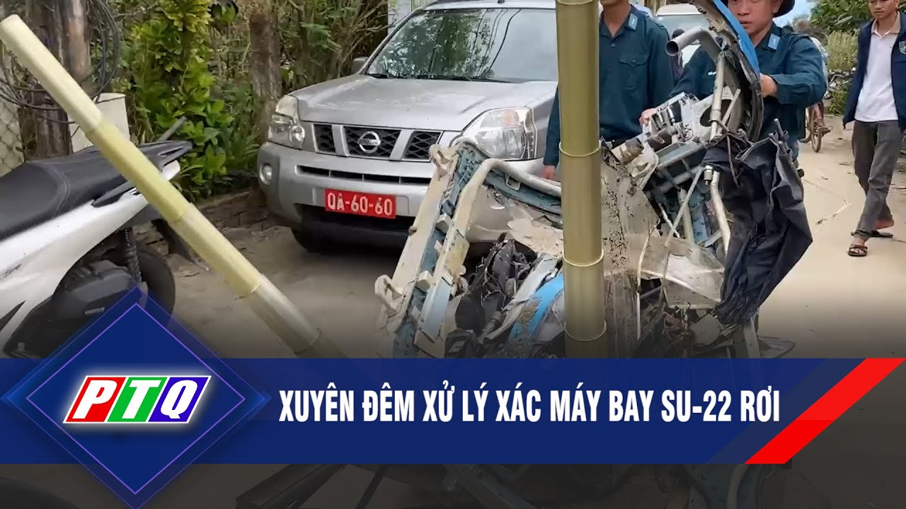 Xuyên đêm xử lý xác máy bay SU-22 rơi | PTQ