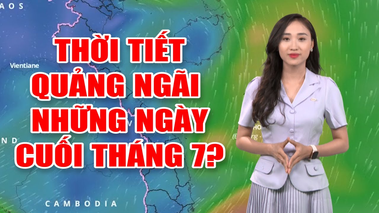 Bản tin thời tiết 28/7: Thời tiết Quảng Ngãi những ngày cuối tháng 7?