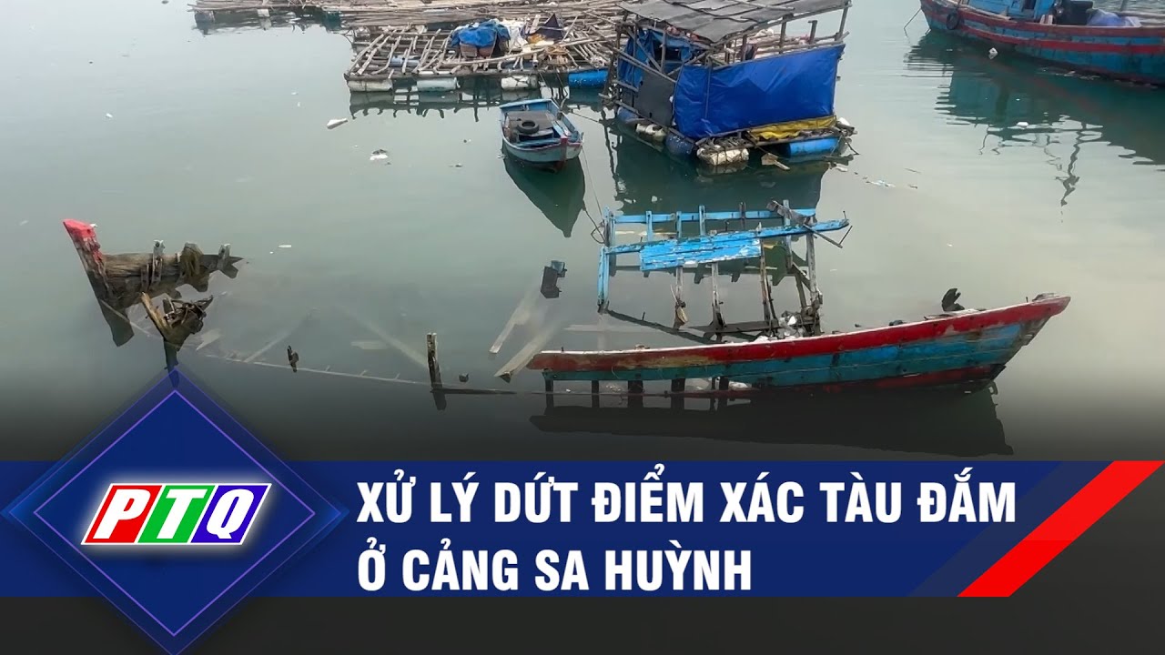 Xử lý dứt điểm xác tàu đắm ở cảng Sa Huỳnh | PTQ