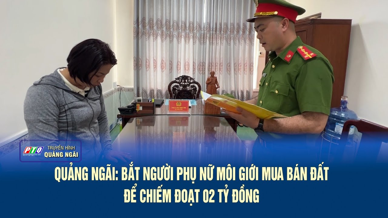 Quảng Ngãi: Bắt người phụ nữ môi giới mua bán đất để chiếm đoạt 02 tỷ đồng | PTQ