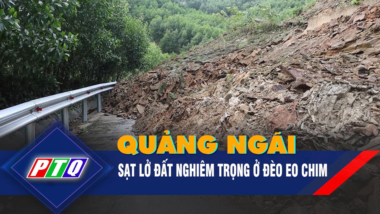 Quảng Ngãi: Sạt lở đất nghiêm trọng ở đèo Eo Chim | PTQ