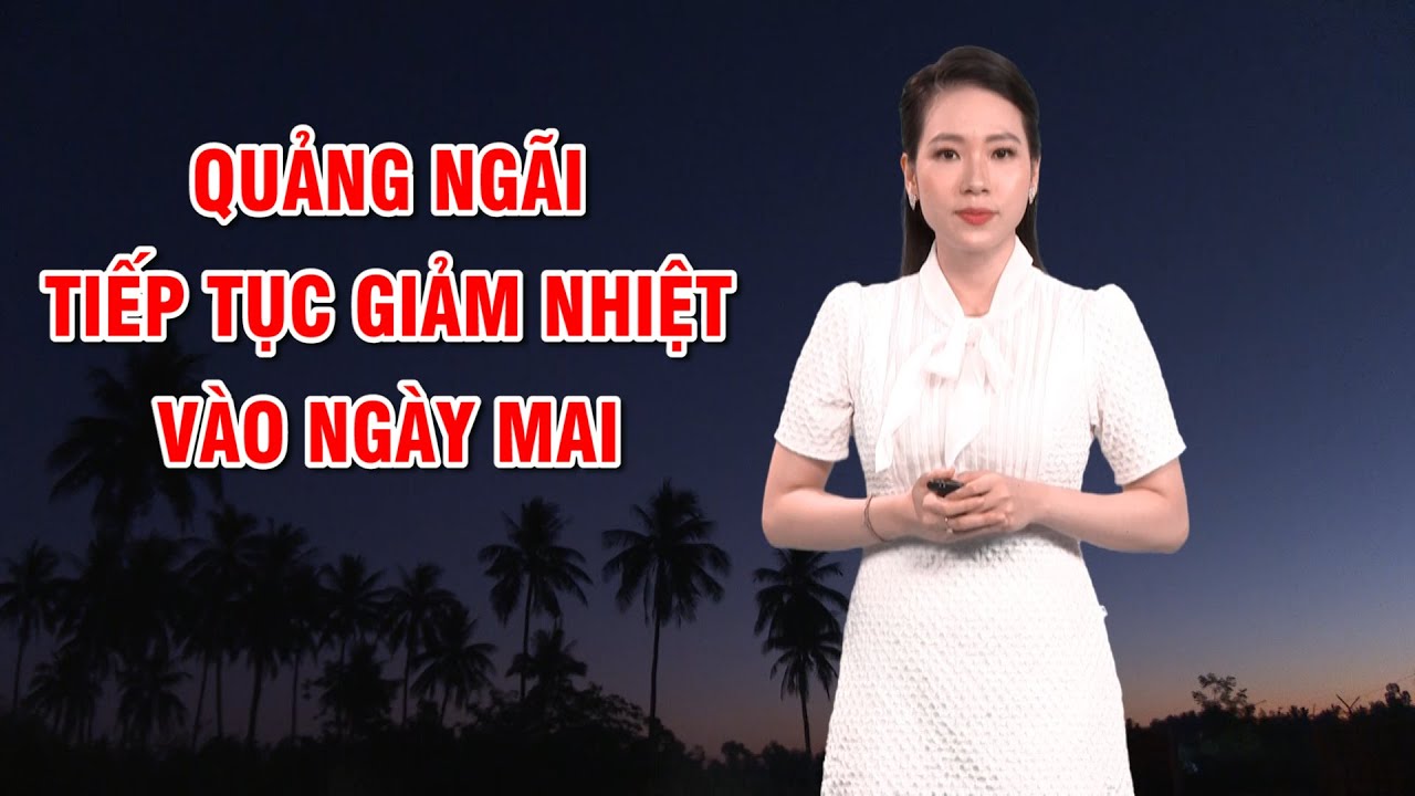 Bản tin thời tiết 19/7: Quảng Ngãi tiếp tục giảm nhiệt vào ngày mai